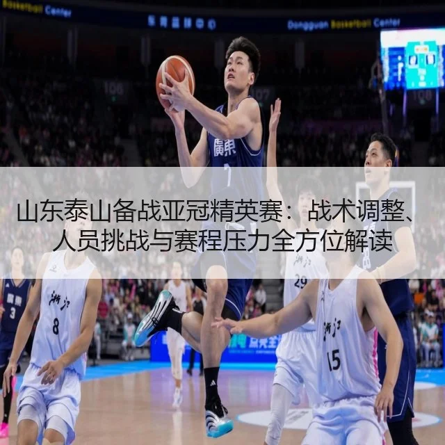 山东泰山备战亚冠精英赛：战术调整、人员挑战与赛程压力全方位解读